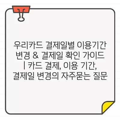 우리카드 결제일별 이용기간 변경 & 결제일 확인 가이드 | 카드 결제, 이용 기간, 결제일 변경