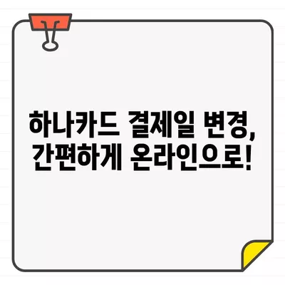 하나카드 결제일 변경, 쉽고 빠르게 해결하세요! | 결제일 변경 방법, 하나카드 고객센터, 온라인 변경