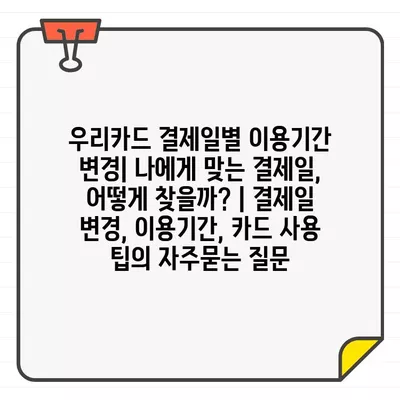 우리카드 결제일별 이용기간 변경| 나에게 맞는 결제일, 어떻게 찾을까? | 결제일 변경, 이용기간, 카드 사용 팁