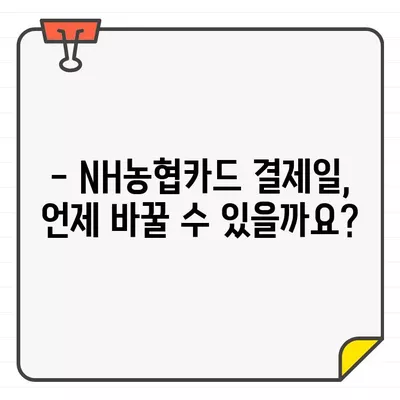 NH농협카드 결제 기간 & 결제일 변경 완벽 가이드 | 결제일 변경 방법, 주의 사항, 자주 묻는 질문