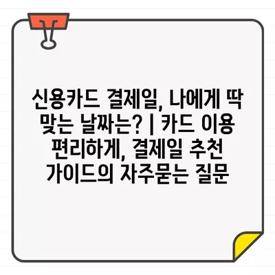 신용카드 결제일, 나에게 딱 맞는 날짜는? | 카드 이용 편리하게, 결제일 추천 가이드