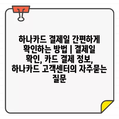 하나카드 결제일 간편하게 확인하는 방법 | 결제일 확인, 카드 결제 정보, 하나카드 고객센터