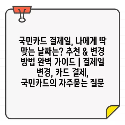 국민카드 결제일, 나에게 딱 맞는 날짜는? 추천 & 변경 방법 완벽 가이드 | 결제일 변경, 카드 결제, 국민카드