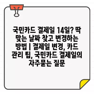 국민카드 결제일 14일? 딱 맞는 날짜 찾고 변경하는 방법 | 결제일 변경, 카드 관리 팁, 국민카드 결제일