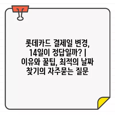 롯데카드 결제일 변경, 14일이 정답일까? | 이유와 꿀팁, 최적의 날짜 찾기