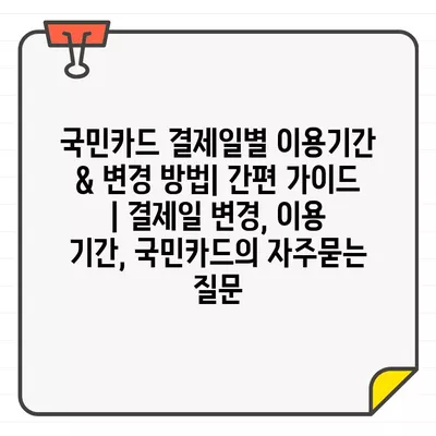 국민카드 결제일별 이용기간 & 변경 방법| 간편 가이드 | 결제일 변경, 이용 기간, 국민카드