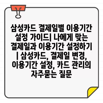 삼성카드 결제일별 이용기간 설정 가이드| 나에게 맞는 결제일과 이용기간 설정하기 | 삼성카드, 결제일 변경, 이용기간 설정, 카드 관리