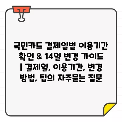 국민카드 결제일별 이용기간 확인 & 14일 변경 가이드 | 결제일, 이용기간, 변경 방법, 팁