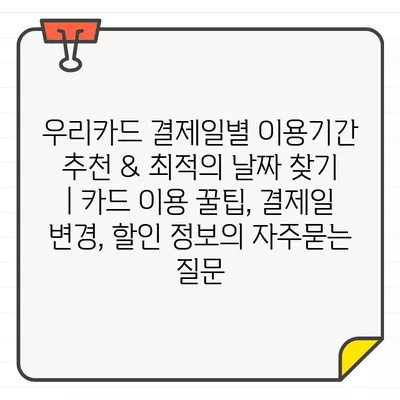 우리카드 결제일별 이용기간 추천 & 최적의 날짜 찾기 | 카드 이용 꿀팁, 결제일 변경, 할인 정보