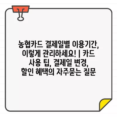 농협카드 결제일별 이용기간, 이렇게 관리하세요! | 카드 사용 팁, 결제일 변경, 할인 혜택