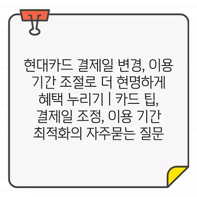 현대카드 결제일 변경, 이용 기간 조절로 더 현명하게 혜택 누리기 | 카드 팁, 결제일 조정, 이용 기간 최적화