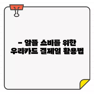 우리카드 결제일별 이용기간 추천| 알아두면 더 현명한 소비 | 카드 결제, 할부, 마감일, 이용 기간, 소비 팁