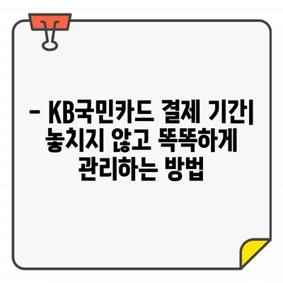 KB국민카드 결제일 & 기간 완벽 정복| 해지/탈퇴 가이드 | 결제일 변경, 연체, 카드 해지, 탈퇴 방법