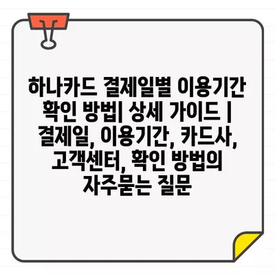 하나카드 결제일별 이용기간 확인 방법| 상세 가이드 | 결제일, 이용기간, 카드사, 고객센터, 확인 방법