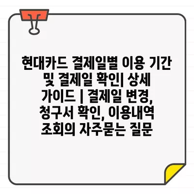 현대카드 결제일별 이용 기간 및 결제일 확인| 상세 가이드 | 결제일 변경, 청구서 확인, 이용내역 조회