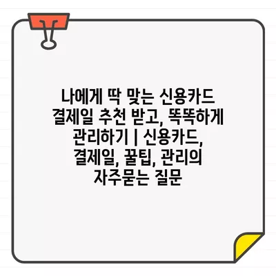 나에게 딱 맞는 신용카드 결제일 추천 받고, 똑똑하게 관리하기 | 신용카드, 결제일, 꿀팁, 관리