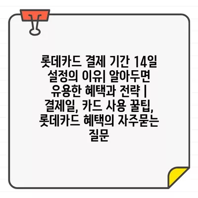 롯데카드 결제 기간 14일 설정의 이유| 알아두면 유용한 혜택과 전략 | 결제일, 카드 사용 꿀팁, 롯데카드 혜택