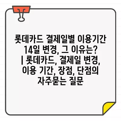 롯데카드 결제일별 이용기간 14일 변경, 그 이유는? | 롯데카드, 결제일 변경, 이용 기간, 장점, 단점