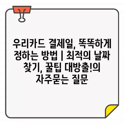 우리카드 결제일, 똑똑하게 정하는 방법 | 최적의 날짜 찾기, 꿀팁 대방출!