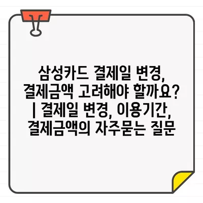 삼성카드 결제일 변경, 결제금액 고려해야 할까요? | 결제일 변경, 이용기간, 결제금액