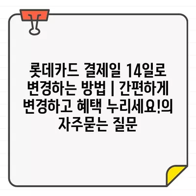 롯데카드 결제일 14일로 변경하는 방법 | 간편하게 변경하고 혜택 누리세요!