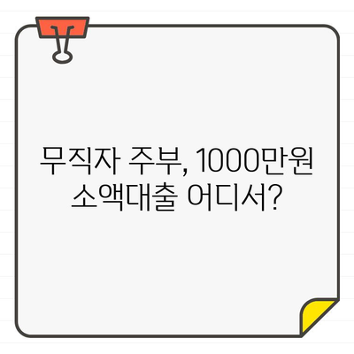 무직자 주부 1000만원 소액대출, 어디서 받아야 금리가 가장 저렴할까요? | 금리 비교, 대출 조건, 신청 방법