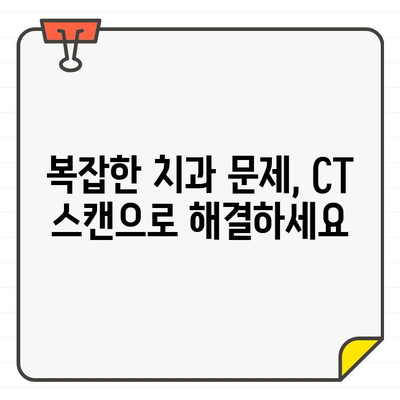 빠른 치과 진단을 위한 CT 촬영의 활용| 정확하고 효율적인 치료를 위한 필수 도구 | 치과 진단, CT 스캔, 치과 치료