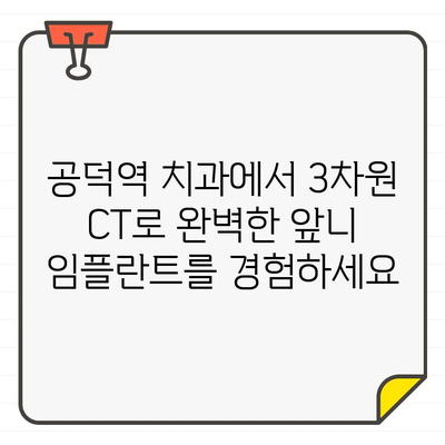 공덕역 치과의 정교한 앞니 임플란트 수술, 3차원 CT로 완벽하게 | 앞니 임플란트, 3차원 CT, 공덕역 치과, 임플란트 수술