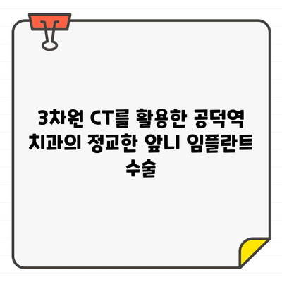 공덕역 치과의 정교한 앞니 임플란트 수술, 3차원 CT로 완벽하게 | 앞니 임플란트, 3차원 CT, 공덕역 치과, 임플란트 수술