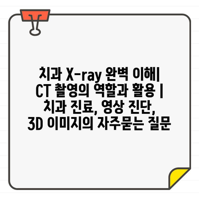 치과 X-ray 완벽 이해| CT 촬영의 역할과 활용 | 치과 진료, 영상 진단, 3D 이미지