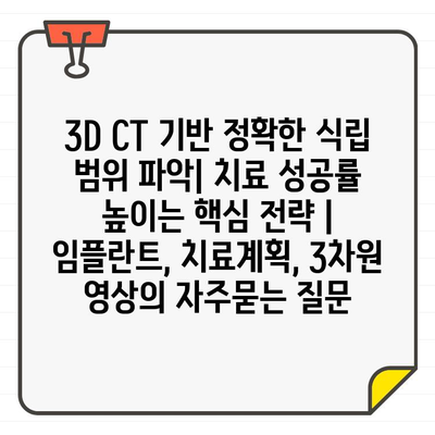 3D CT 기반 정확한 식립 범위 파악| 치료 성공률 높이는 핵심 전략 | 임플란트, 치료계획, 3차원 영상