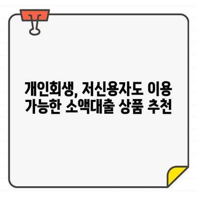 개인회생 중 소액대출 가능 상품 비교| 금리, 조건, 추천 상품 | 개인회생, 소액대출, 저신용자 대출, 금리 비교