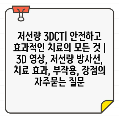 저선량 3DCT| 안전하고 효과적인 치료의 모든 것 | 3D 영상, 저선량 방사선, 치료 효과, 부작용, 장점