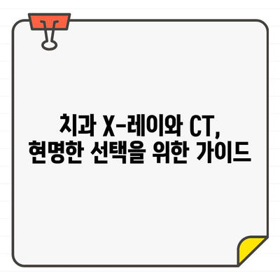 치과 X-레이 vs CT| 어떤 검사가 필요할까요? | 치과, X-레이, CT, 비교, 차이점, 선택 가이드