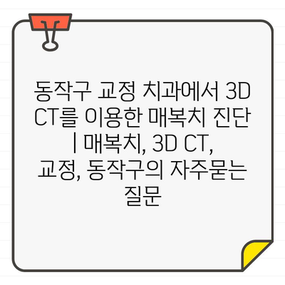 동작구 교정 치과에서 3D CT를 이용한 매복치 진단 | 매복치, 3D CT, 교정, 동작구