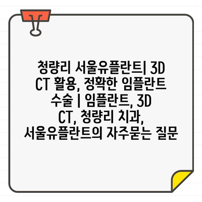 청량리 서울유플란트| 3D CT 활용, 정확한 임플란트 수술 | 임플란트, 3D CT, 청량리 치과, 서울유플란트