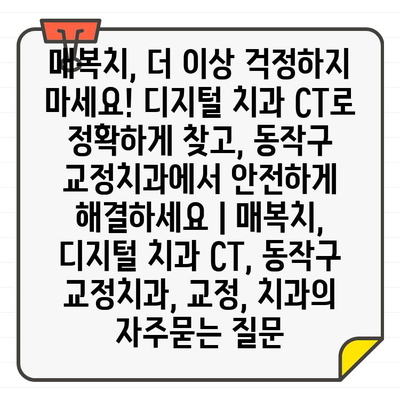 매복치, 더 이상 걱정하지 마세요! 디지털 치과 CT로 정확하게 찾고, 동작구 교정치과에서 안전하게 해결하세요 | 매복치, 디지털 치과 CT, 동작구 교정치과, 교정, 치과