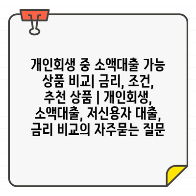 개인회생 중 소액대출 가능 상품 비교| 금리, 조건, 추천 상품 | 개인회생, 소액대출, 저신용자 대출, 금리 비교