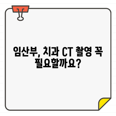 임산부 치과 CT 촬영, 안전할까요? | 임산부, 치과, CT, 안전성, 검토, 가이드