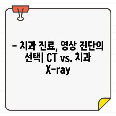 CT vs. 치과 X-ray| 어떤 검사가 더 적합할까요? | 치과 진료, 영상 진단, 장단점 비교