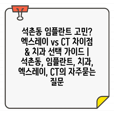 석촌동 임플란트 고민? 엑스레이 vs CT 차이점 & 치과 선택 가이드 | 석촌동, 임플란트, 치과, 엑스레이, CT