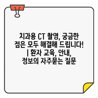 치과용 CT 촬영, 궁금한 점은 모두 해결해 드립니다! | 환자 교육, 안내, 정보