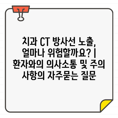 치과 CT 방사선 노출, 얼마나 위험할까요? | 환자와의 의사소통 및 주의 사항