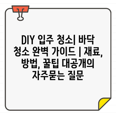 DIY 입주 청소| 바닥 청소 완벽 가이드 | 재료, 방법, 꿀팁 대공개