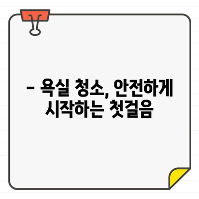 입주 욕실 청소, 위험 요소 5가지 & 안전하게 청소하는 방법 | 욕실 청소, 위험, 주의사항, 안전 팁