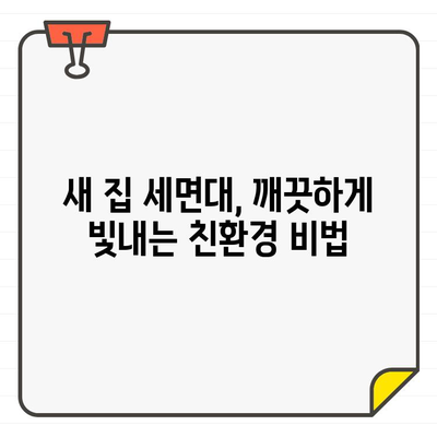 새 집 입주 세면대 청소| 해로운 화학 물질 없이 깨끗하게! | 세면대 청소, 입주 청소, 친환경 세척