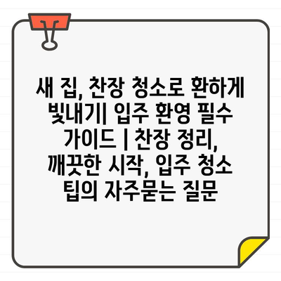 새 집, 찬장 청소로 환하게 빛내기| 입주 환영 필수 가이드 | 찬장 정리, 깨끗한 시작, 입주 청소 팁