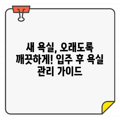 새 집, 깨끗하게 시작하기| 입주 욕실 청소 완벽 가이드 | 욕실 청소, 입주 청소, 위생, 팁, 체크리스트