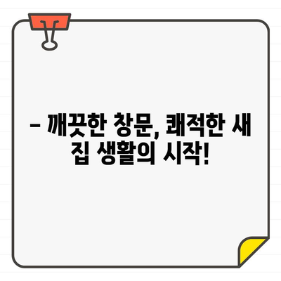 새 집 입주, 깨끗한 창문으로 시작하세요! | 창문 청소 완벽 가이드, 새 집 입주 필수 팁