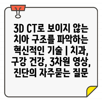 3D CT로 보이지 않는 치아 구조를 파악하는 혁신적인 기술 | 치과, 구강 건강, 3차원 영상, 진단